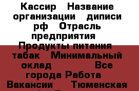 Кассир › Название организации ­ диписи.рф › Отрасль предприятия ­ Продукты питания, табак › Минимальный оклад ­ 25 000 - Все города Работа » Вакансии   . Тюменская обл.,Тюмень г.